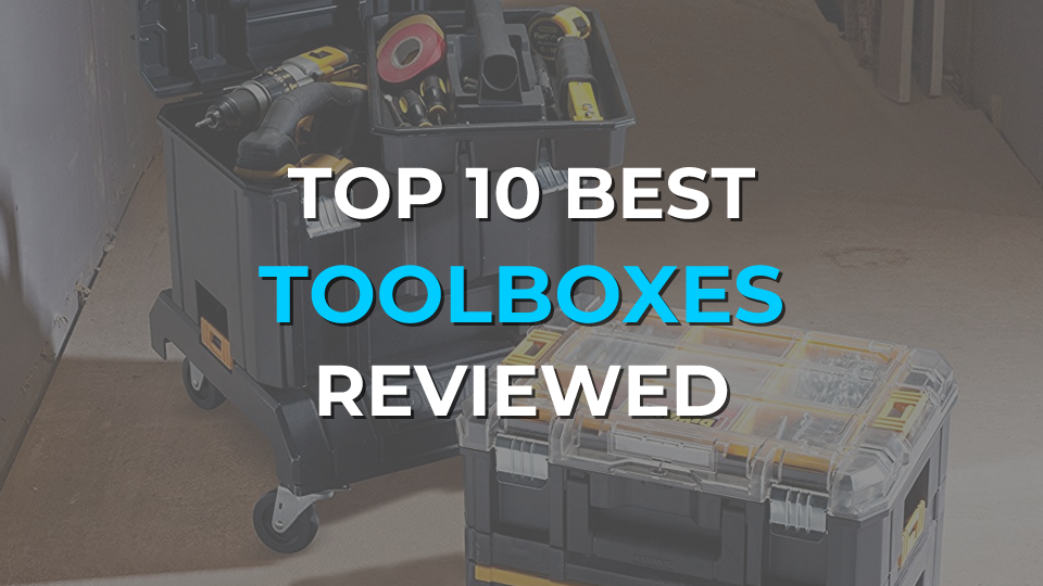 Top 10 Best Toolboxes Reviewed